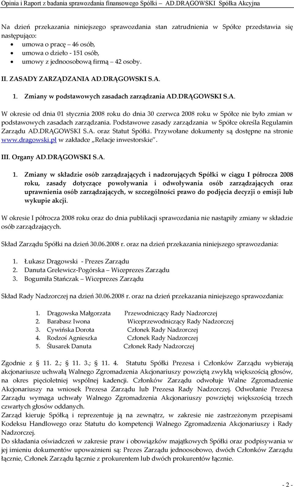 Podstawowe zasady zarządzania w Spółce określa Regulamin Zarządu AD.DRĄGOWSKI S.A. oraz Statut Spółki. Przywołane dokumenty są dostępne na stronie www.dragowski.pl w zakładce Relacje inwestorskie.