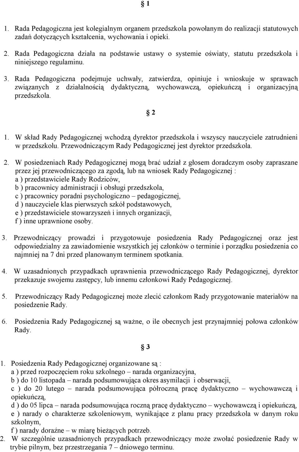 Rada Pedagogiczna podejmuje uchwały, zatwierdza, opiniuje i wnioskuje w sprawach związanych z działalnością dydaktyczną, wychowawczą, opiekuńczą i organizacyjną przedszkola. 2 1.