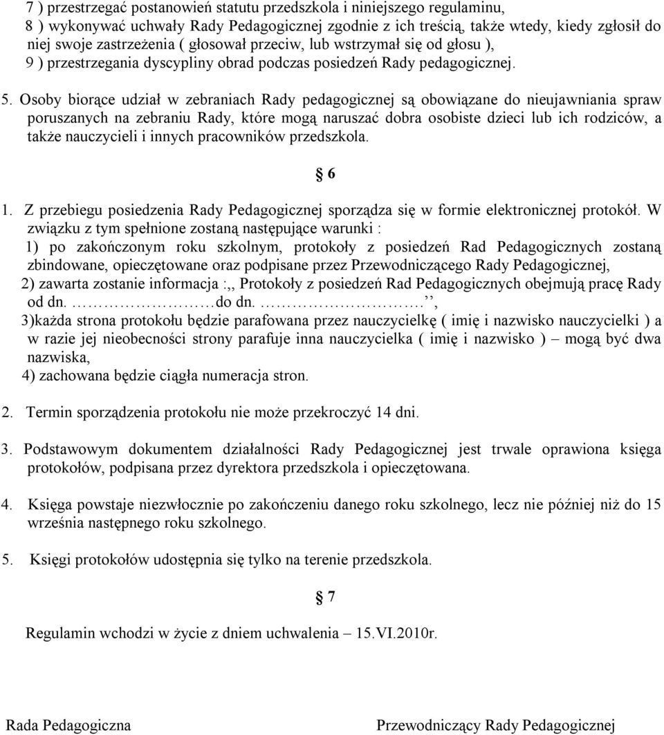 Osoby biorące udział w zebraniach Rady pedagogicznej są obowiązane do nieujawniania spraw poruszanych na zebraniu Rady, które mogą naruszać dobra osobiste dzieci lub ich rodziców, a także nauczycieli