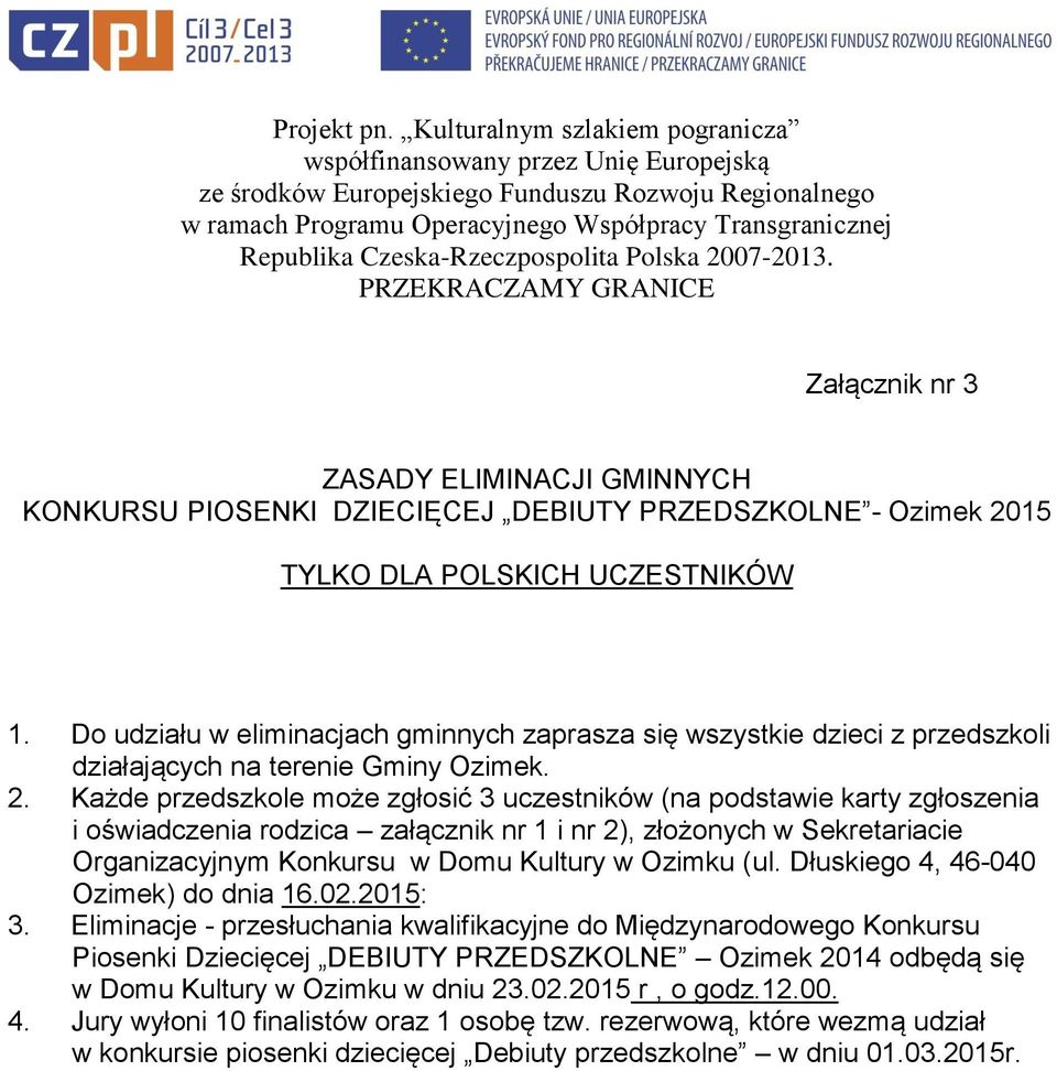 Każde przedszkole może zgłosić 3 uczestników (na podstawie karty zgłoszenia i oświadczenia rodzica załącznik nr 1 i nr 2), złożonych w Sekretariacie Organizacyjnym Konkursu w Domu Kultury w Ozimku