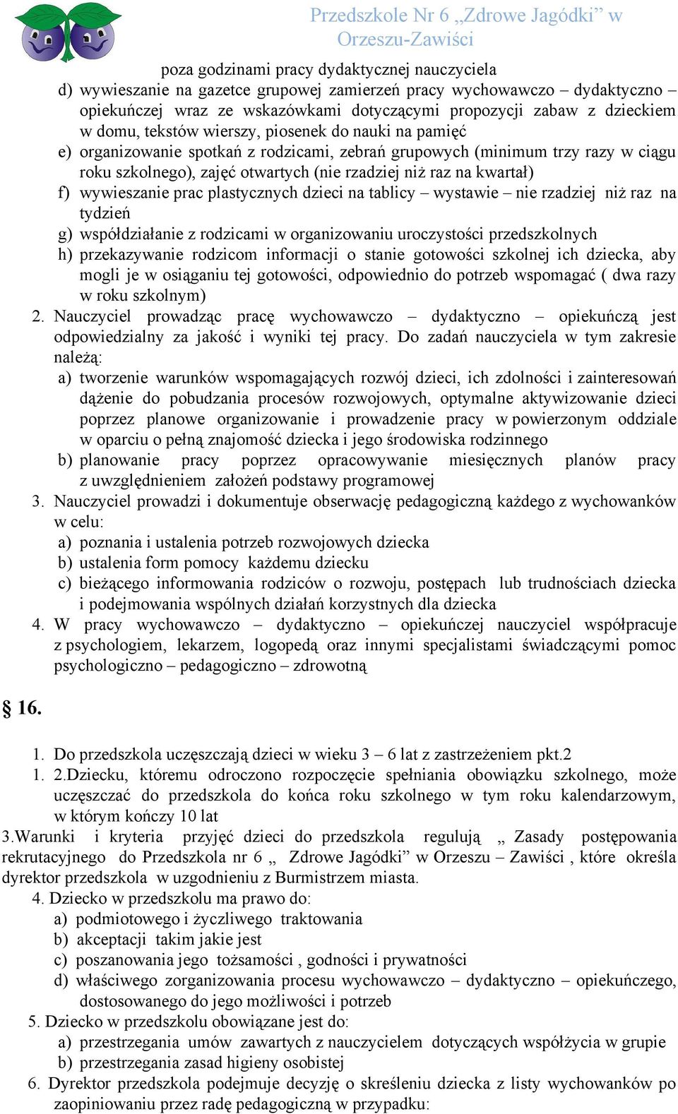 otwartych (nie rzadziej niż raz na kwartał) f) wywieszanie prac plastycznych dzieci na tablicy wystawie nie rzadziej niż raz na tydzień g) współdziałanie z rodzicami w organizowaniu uroczystości