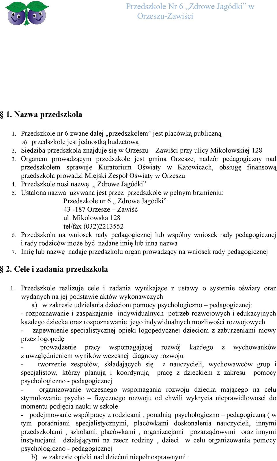 Organem prowadzącym przedszkole jest gmina Orzesze, nadzór pedagogiczny nad przedszkolem sprawuje Kuratorium Oświaty w Katowicach, obsługę finansową przedszkola prowadzi Miejski Zespół Oświaty w