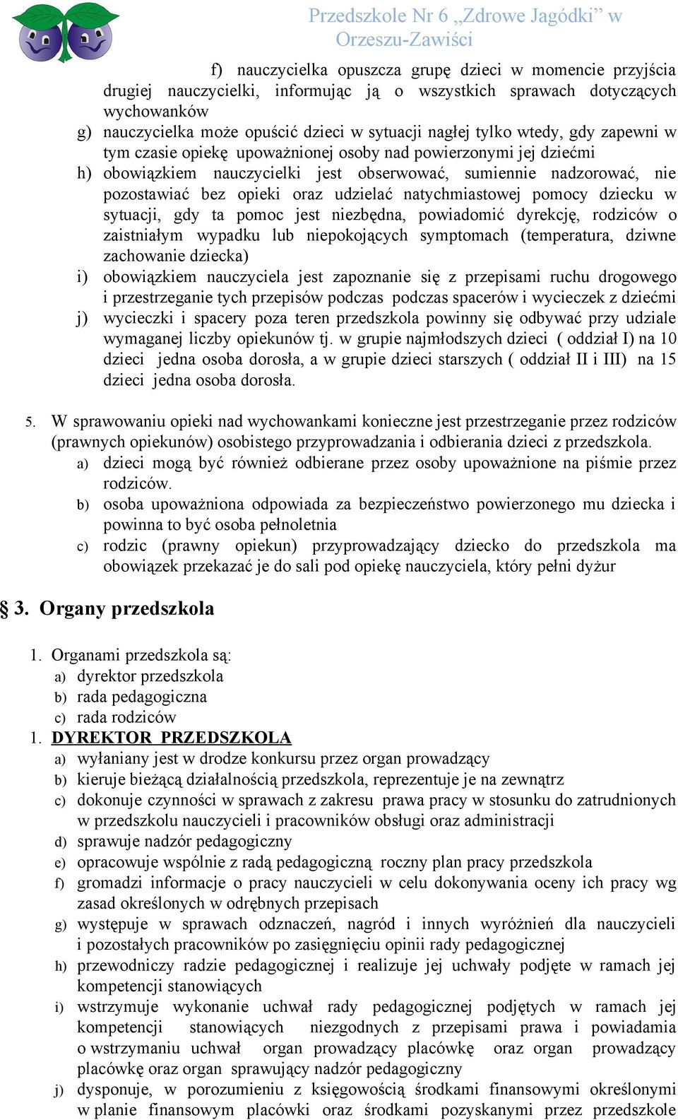 udzielać natychmiastowej pomocy dziecku w sytuacji, gdy ta pomoc jest niezbędna, powiadomić dyrekcję, rodziców o zaistniałym wypadku lub niepokojących symptomach (temperatura, dziwne zachowanie