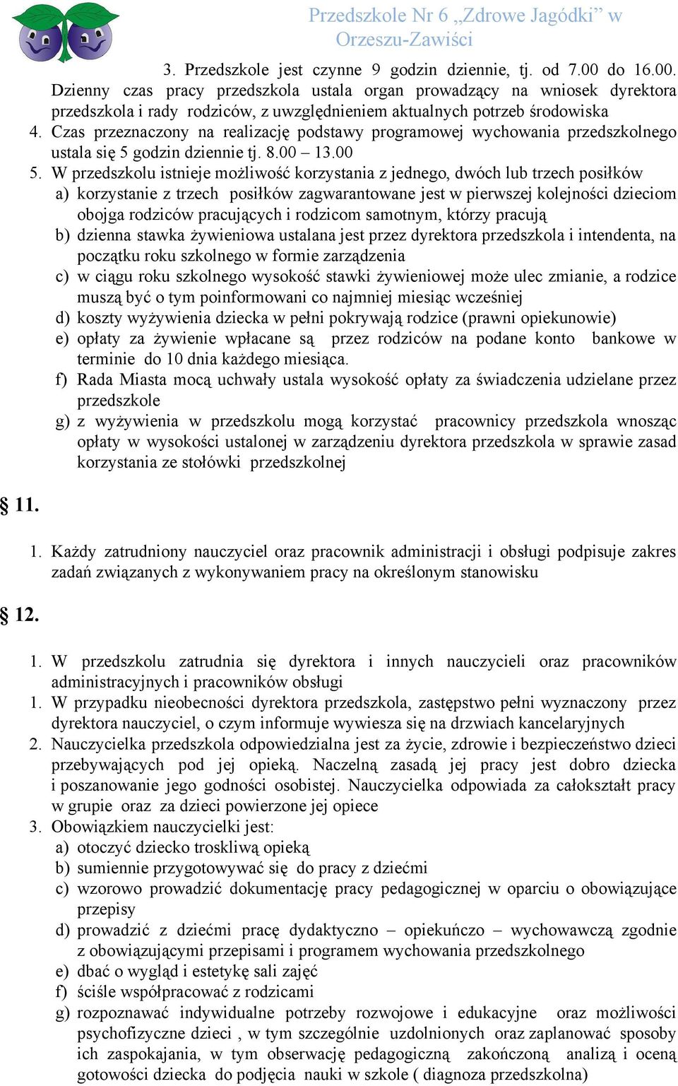 Czas przeznaczony na realizację podstawy programowej wychowania przedszkolnego ustala się 5 godzin dziennie tj. 8.00 13.00 5.