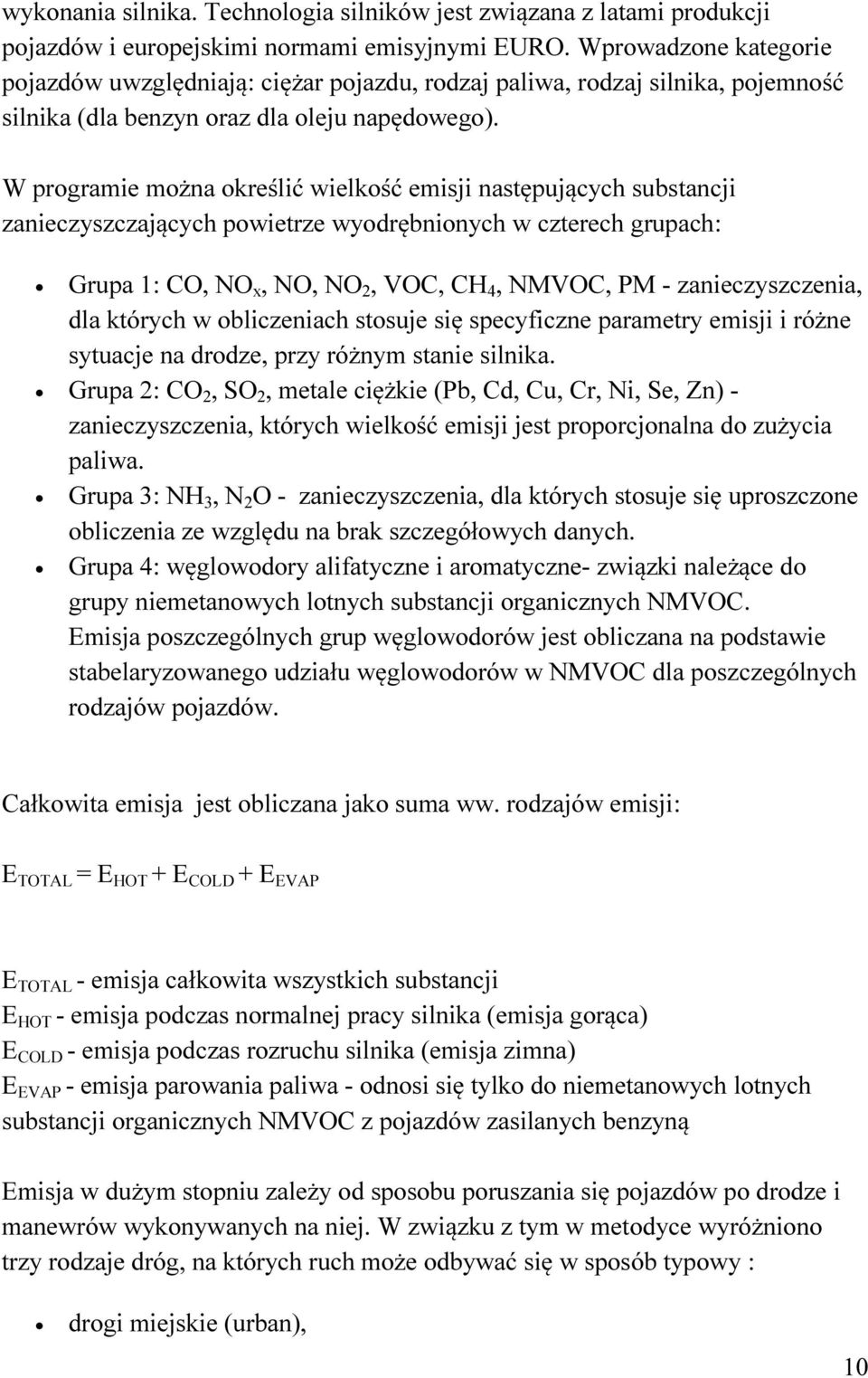 W programie można określić wielkość emisji następujących substancji zanieczyszczających powietrze wyodrębnionych w czterech grupach: Grupa 1: CO, NO x, NO, NO 2, VOC, CH 4, NMVOC, PM -