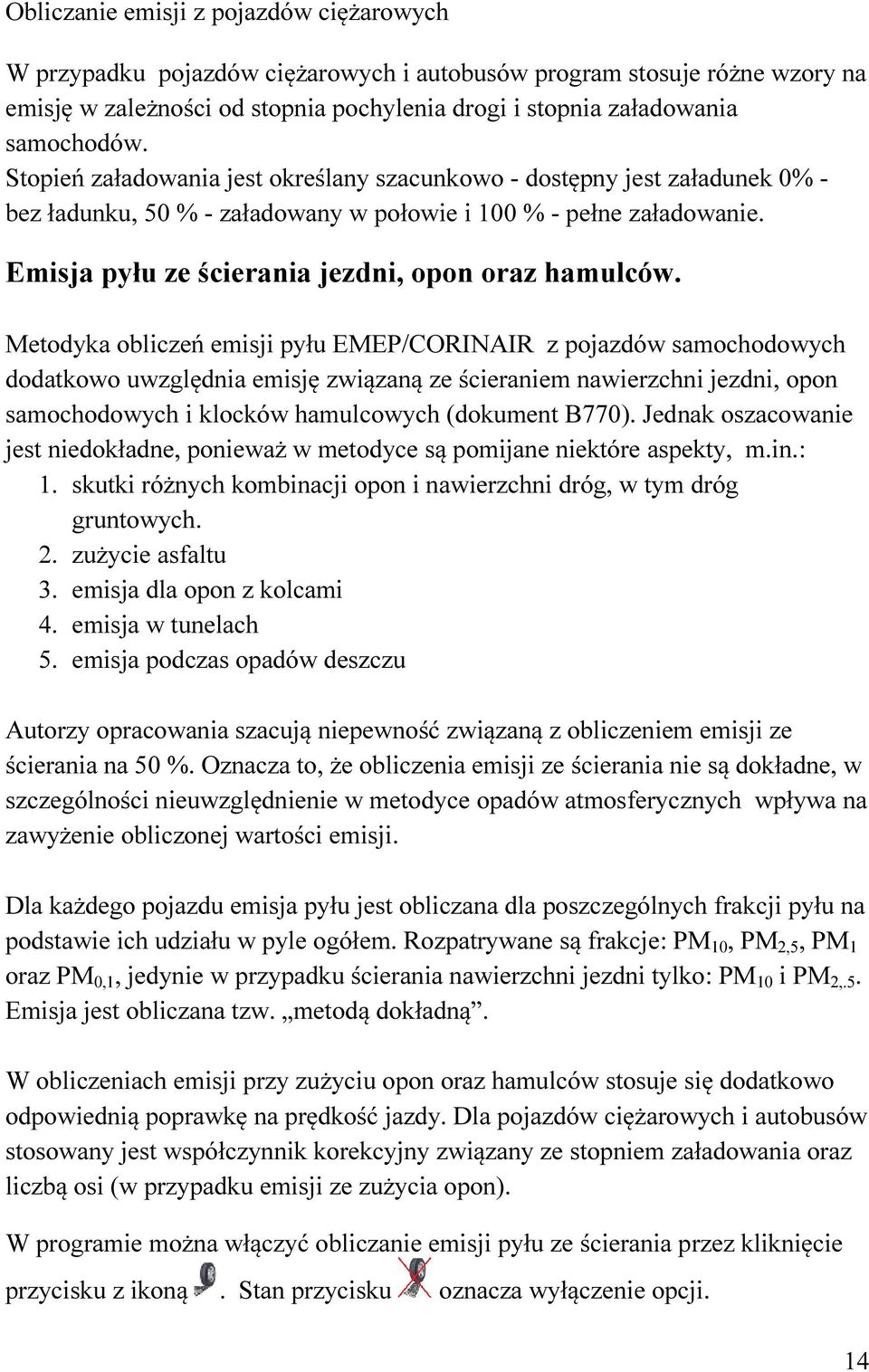 Metodyka obliczeń emisji pyłu EMEP/CORINAIR z pojazdów samochodowych dodatkowo uwzględnia emisję związaną ze ścieraniem nawierzchni jezdni, opon samochodowych i klocków hamulcowych (dokument B770).