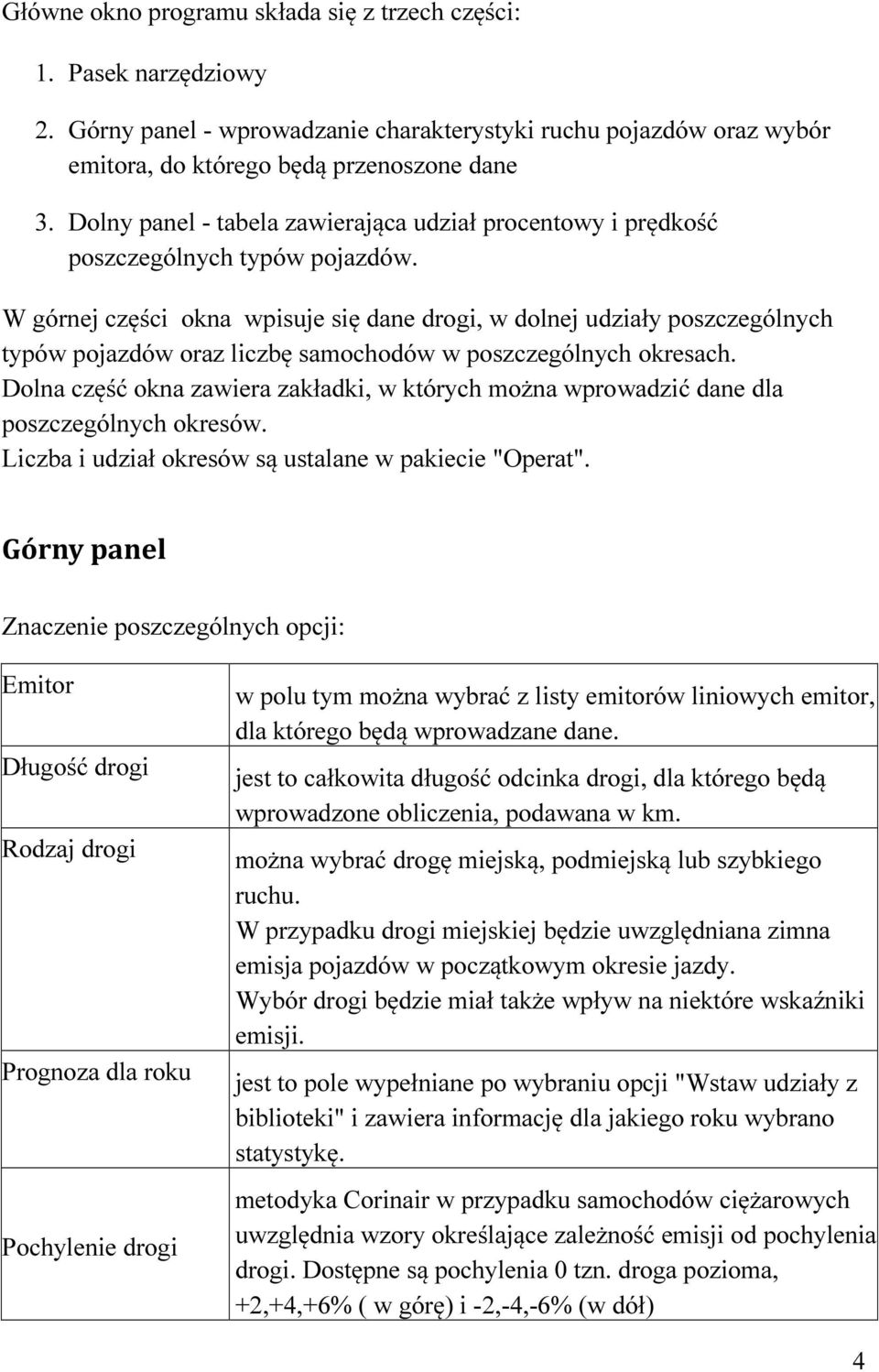 W górnej części okna wpisuje się dane drogi, w dolnej udziały poszczególnych typów pojazdów oraz liczbę samochodów w poszczególnych okresach.