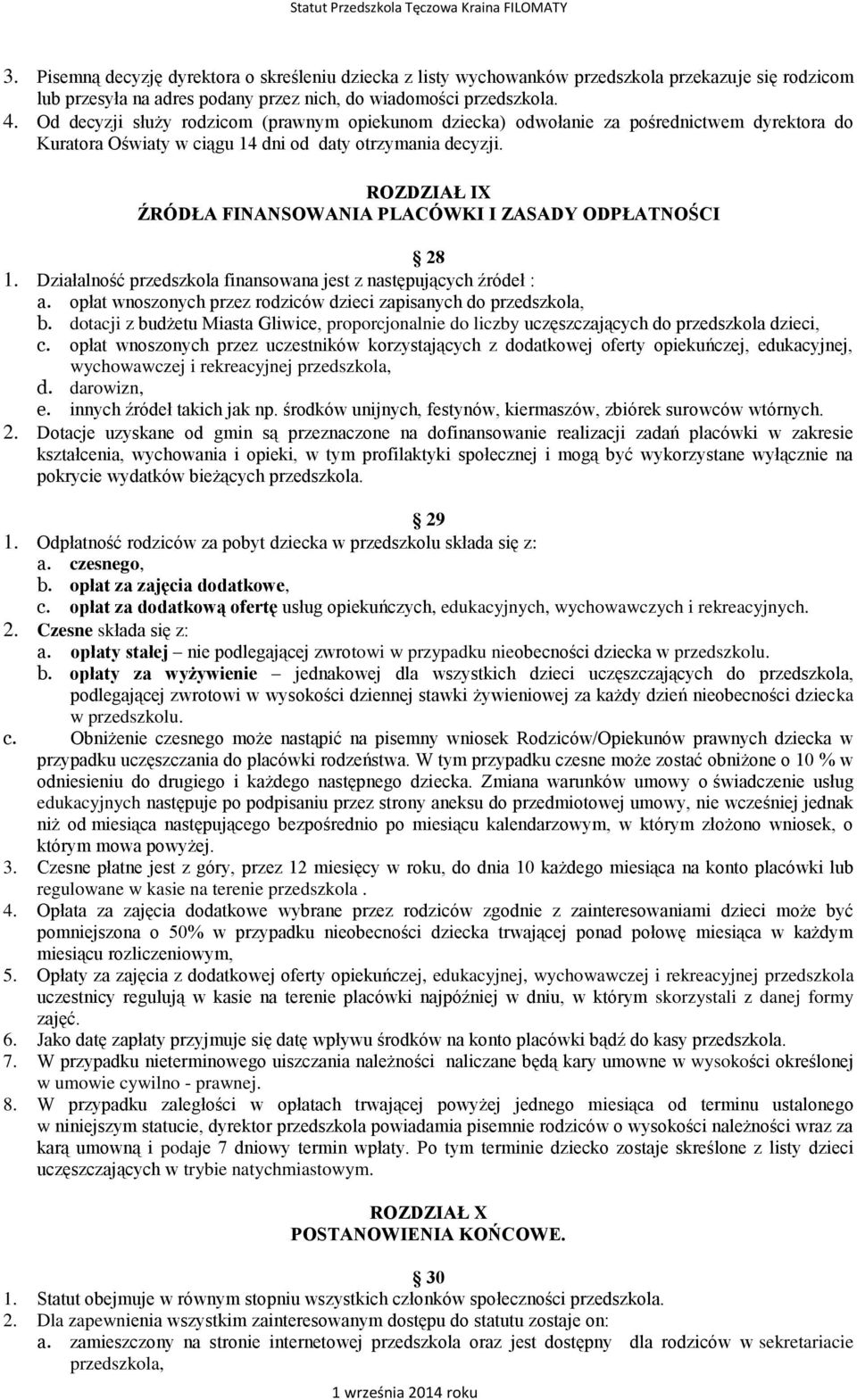 ROZDZIAŁ IX ŹRÓDŁA FINANSOWANIA PLACÓWKI I ZASADY ODPŁATNOŚCI 28 1. Działalność przedszkola finansowana jest z następujących źródeł : a.