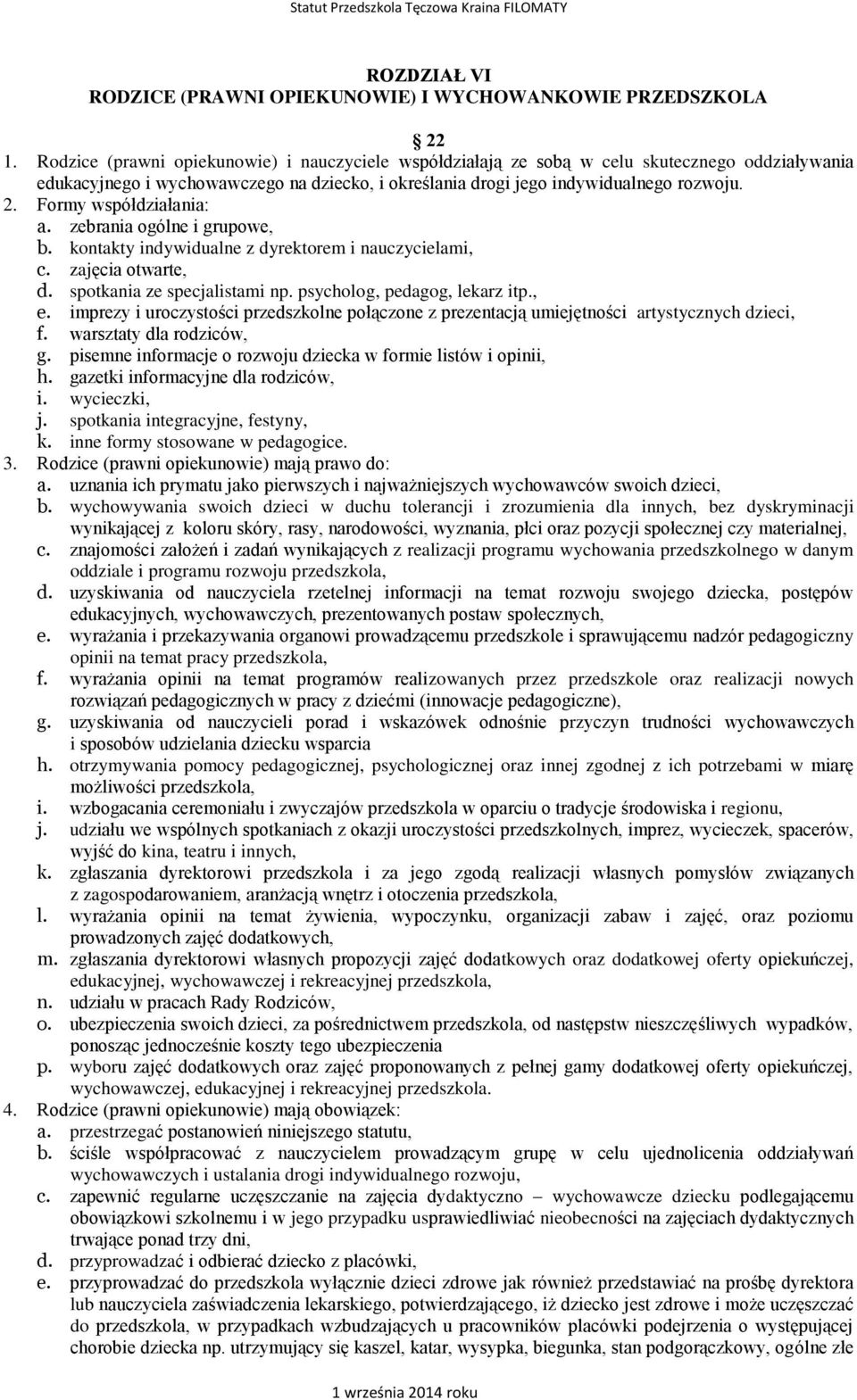 Formy współdziałania: a. zebrania ogólne i grupowe, b. kontakty indywidualne z dyrektorem i nauczycielami, c. zajęcia otwarte, d. spotkania ze specjalistami np. psycholog, pedagog, lekarz itp., e.