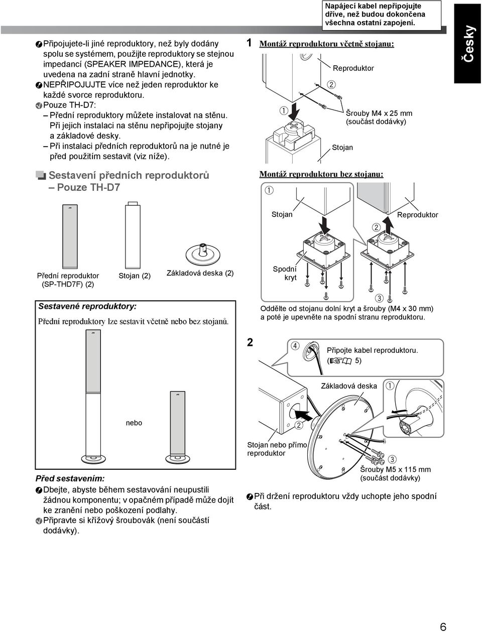 Při instalaci předních reproduktorů na je nutné je před použitím sestavit (viz níže). Napájecí kabel nepřipojujte dříve, než budou dokončena všechna ostatní zapojení.