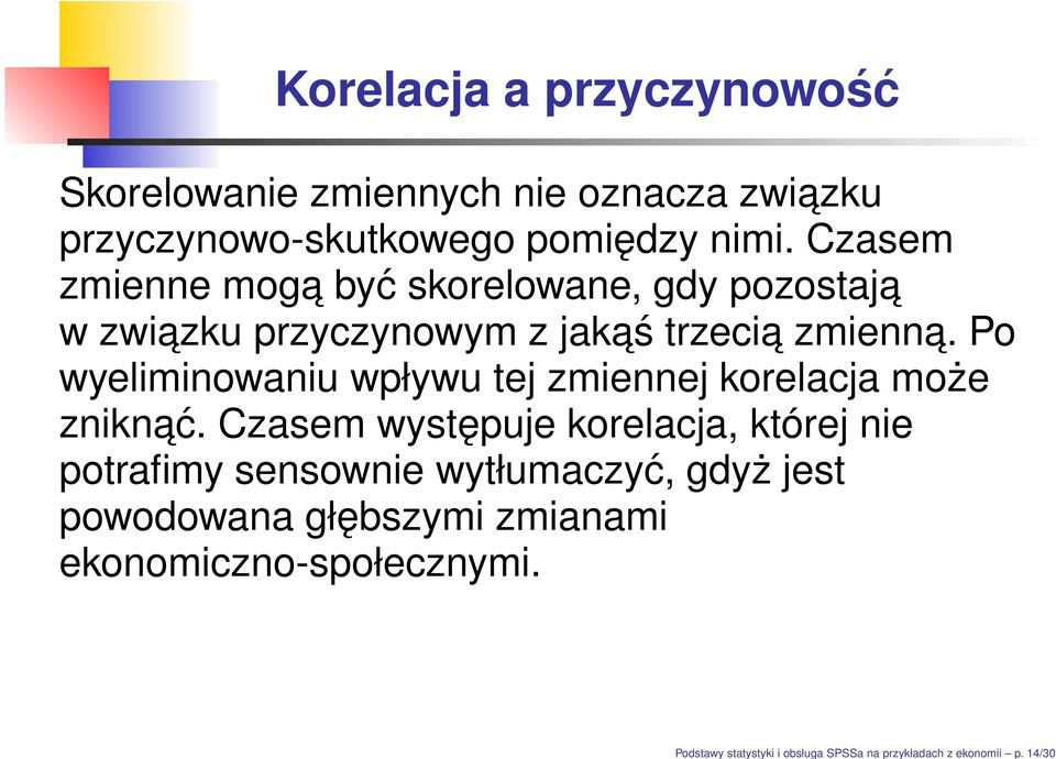 Czasem zmienne moga być skorelowane, gdy pozostaja w zwiazku przyczynowym z jakaś trzecia zmienna.