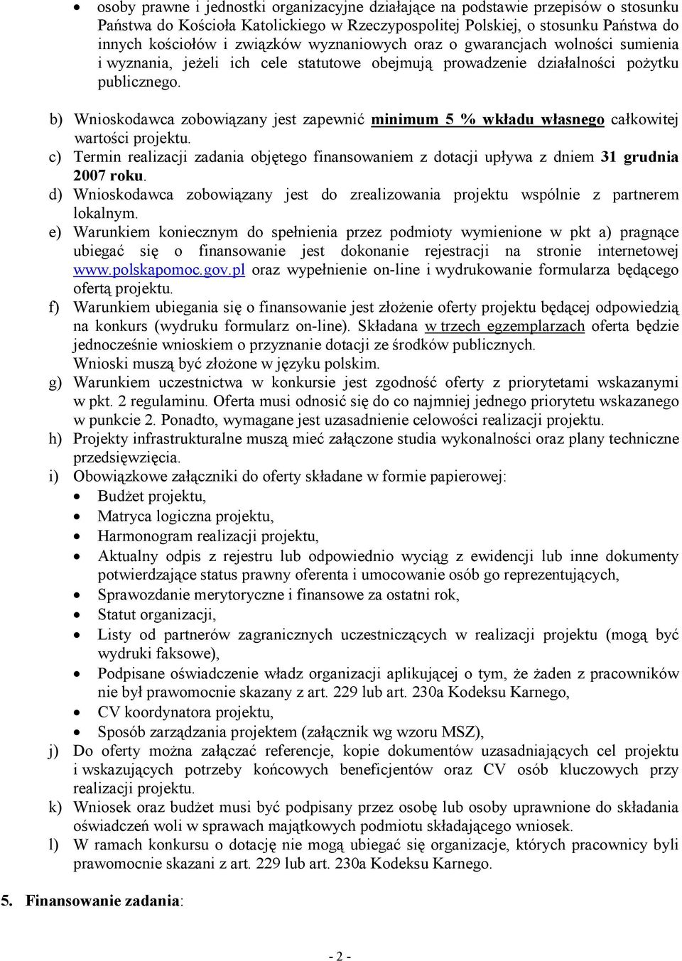 b) Wnioskodawca zobowiązany jest zapewnić minimum 5 % wkładu własnego całkowitej wartości projektu. c) Termin realizacji zadania objętego finansowaniem z dotacji upływa z dniem 31 grudnia 2007 roku.