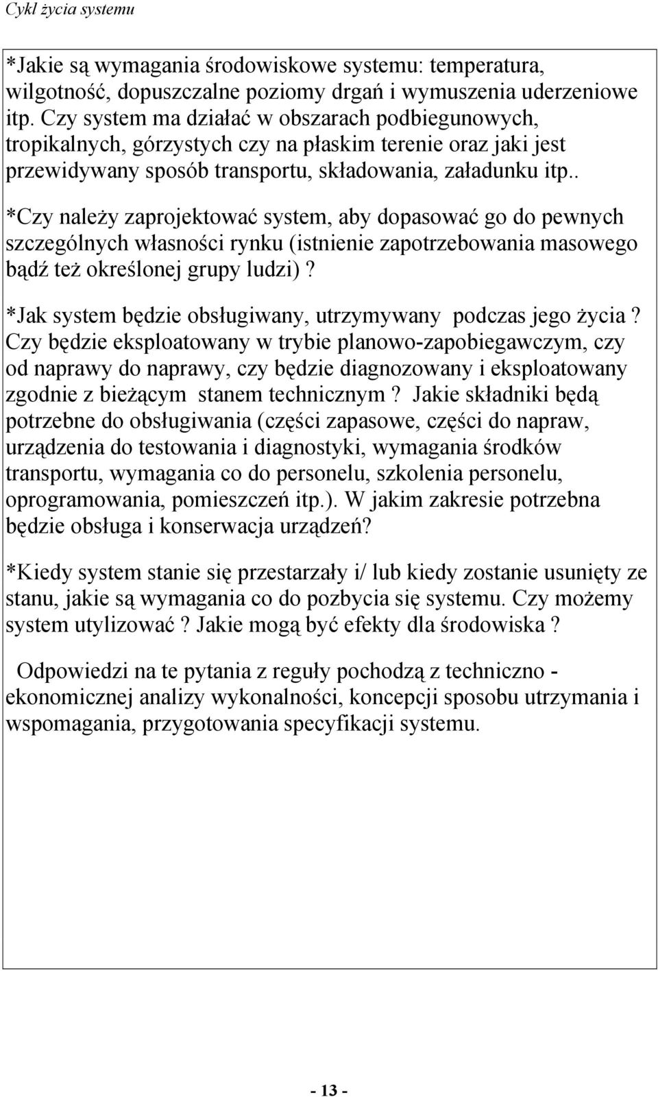 . *Czy należy zaprojektować system, aby dopasować go do pewnych szczególnych własności rynku (istnienie zapotrzebowania masowego bądź też określonej grupy ludzi)?