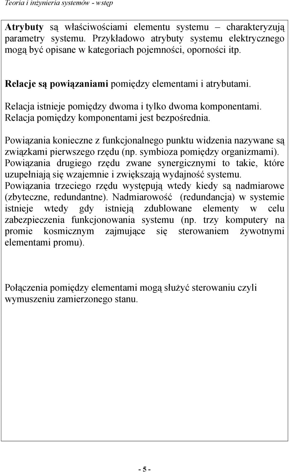 Relacja istnieje pomiędzy dwoma i tylko dwoma komponentami. Relacja pomiędzy komponentami jest bezpośrednia.