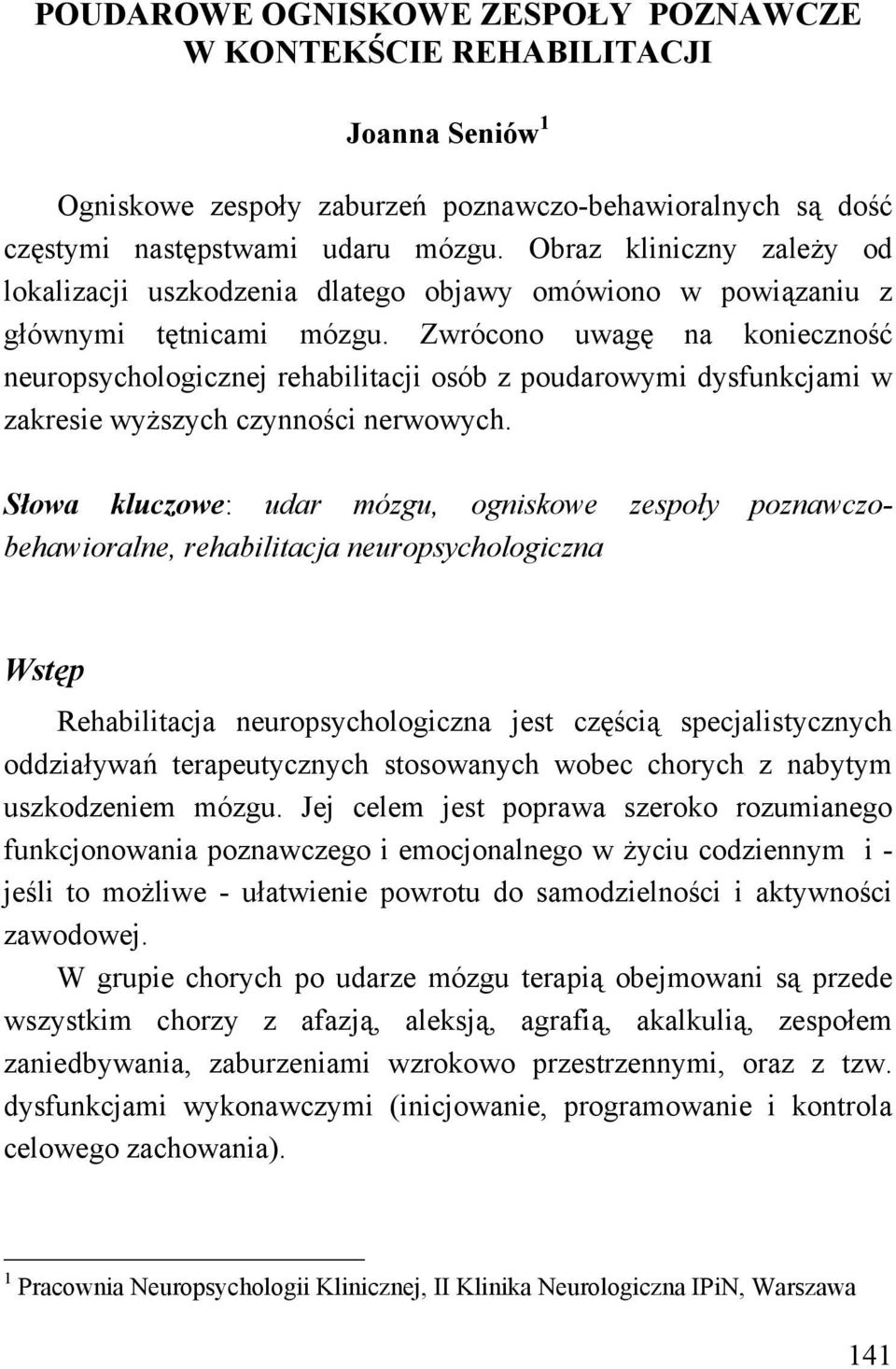 Zwrócono uwagę na konieczność neuropsychologicznej rehabilitacji osób z poudarowymi dysfunkcjami w zakresie wyższych czynności nerwowych.