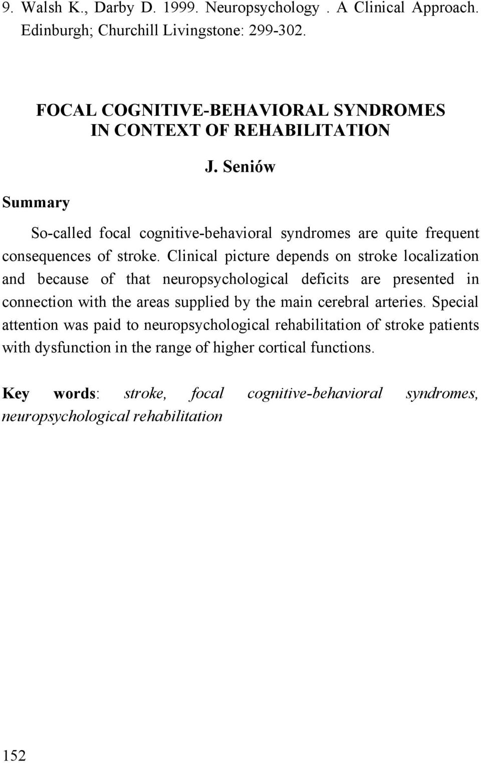 Clinical picture depends on stroke localization and because of that neuropsychological deficits are presented in connection with the areas supplied by the main cerebral