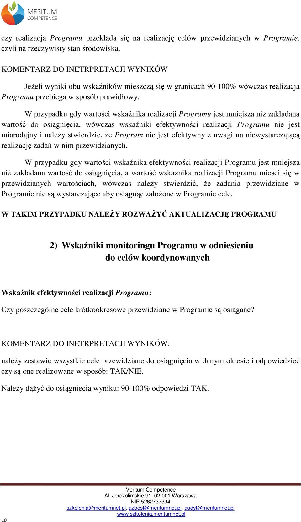 W przypadku gdy wartości wskaźnika realizacji Programu jest mniejsza niŝ zakładana wartość do osiągnięcia, wówczas wskaźniki efektywności realizacji Programu nie jest miarodajny i naleŝy stwierdzić,