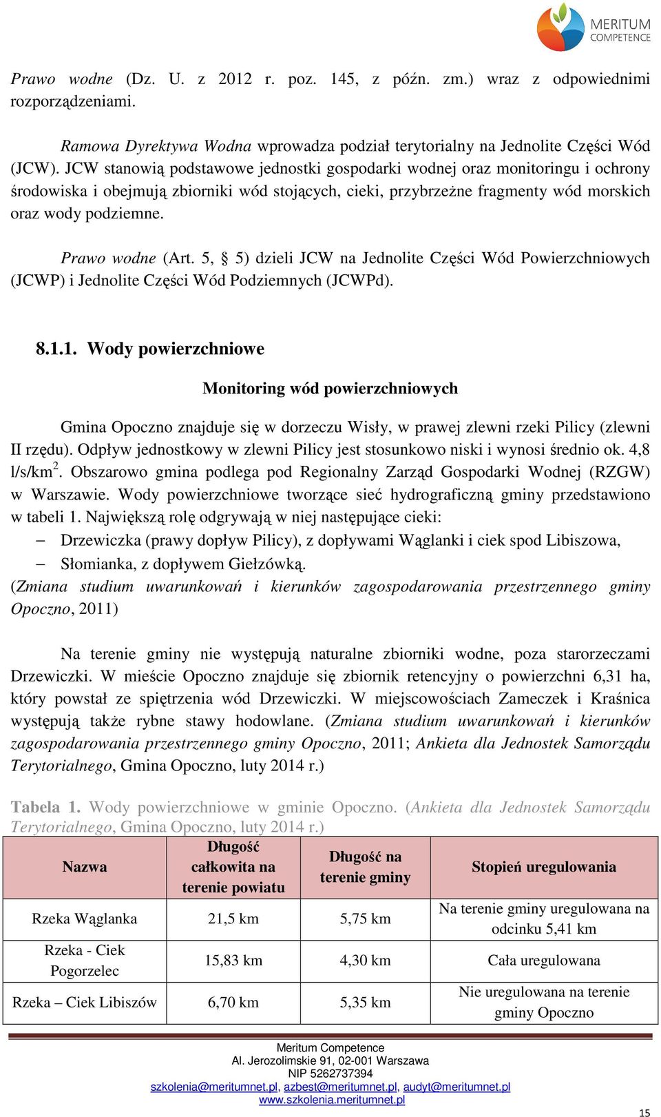 Prawo wodne (Art. 5, 5) dzieli JCW na Jednolite Części Wód Powierzchniowych (JCWP) i Jednolite Części Wód Podziemnych (JCWPd). 8.1.