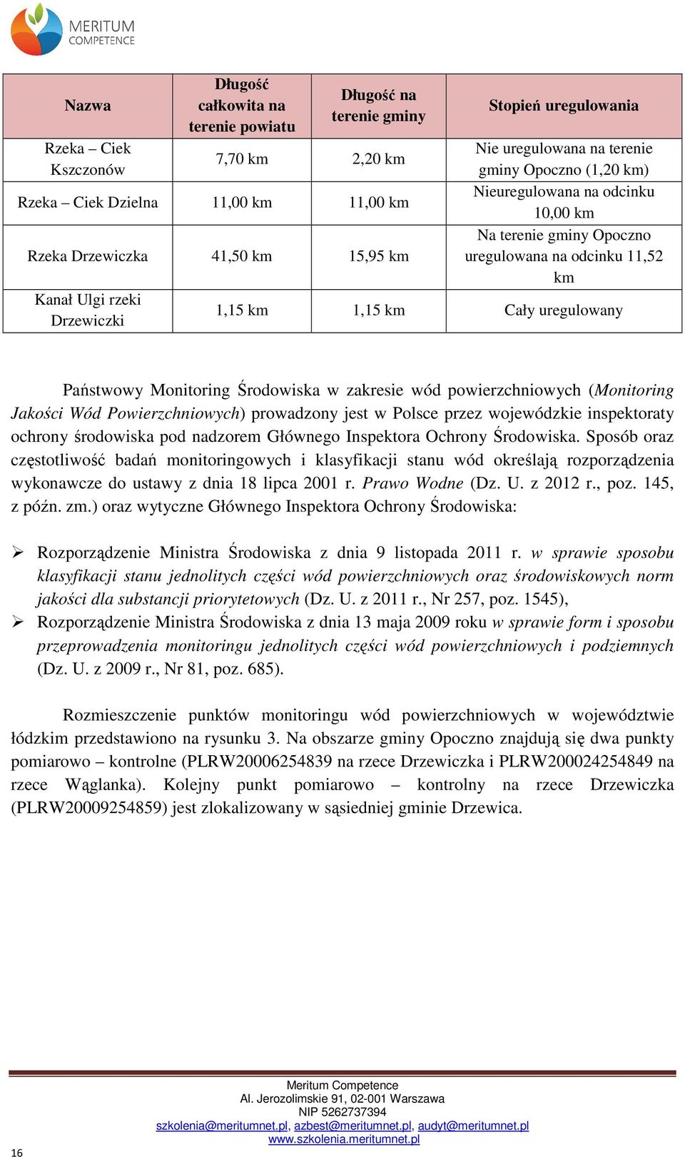 Państwowy Monitoring Środowiska w zakresie wód powierzchniowych (Monitoring Jakości Wód Powierzchniowych) prowadzony jest w Polsce przez wojewódzkie inspektoraty ochrony środowiska pod nadzorem