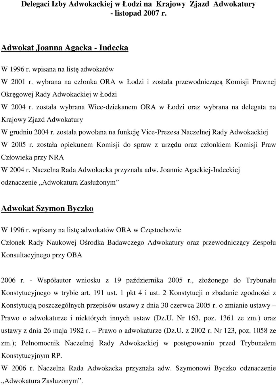 została wybrana Wice-dziekanem ORA w Łodzi oraz wybrana na delegata na Krajowy Zjazd Adwokatury W grudniu 2004 r. została powołana na funkcję Vice-Prezesa Naczelnej Rady Adwokackiej W 2005 r.