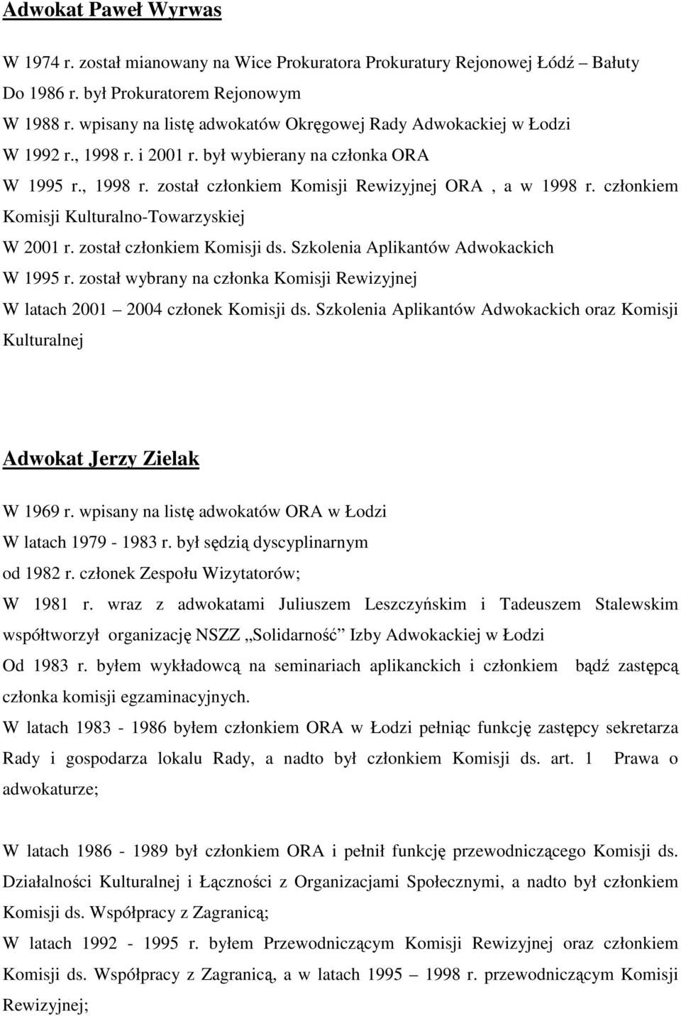 członkiem Komisji Kulturalno-Towarzyskiej W 2001 r. został członkiem Komisji ds. Szkolenia Aplikantów Adwokackich W 1995 r.