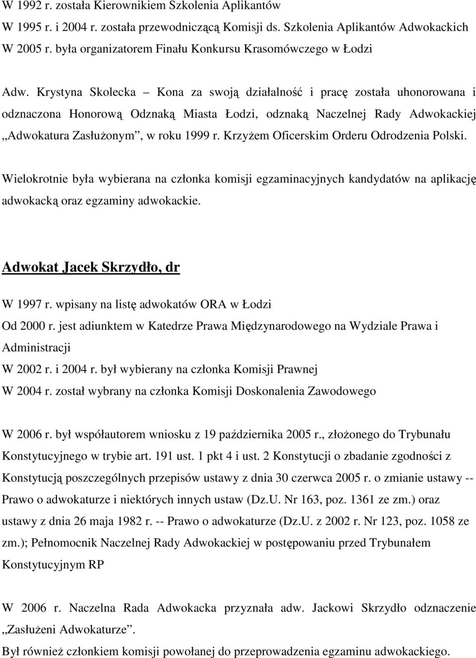 Krystyna Skolecka Kona za swoją działalność i pracę została uhonorowana i odznaczona Honorową Odznaką Miasta Łodzi, odznaką Naczelnej Rady Adwokackiej, w roku 1999 r.