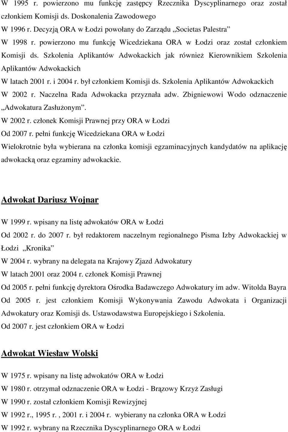 Szkolenia Aplikantów Adwokackich jak równieŝ Kierownikiem Szkolenia Aplikantów Adwokackich W latach 2001 r. i 2004 r. był członkiem Komisji ds. Szkolenia Aplikantów Adwokackich W 2002 r.