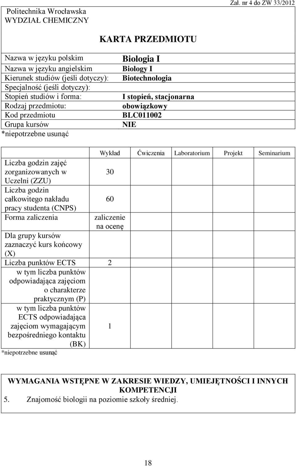 przedmiotu Grupa kursów *niepotrzebne usunąć Biologia I Biology I Biotechnologia I stopień, stacjonarna obowiązkowy BLC01100 NIE Liczba godzin zajęć zorganizowanych w Uczelni (ZZU) Liczba godzin