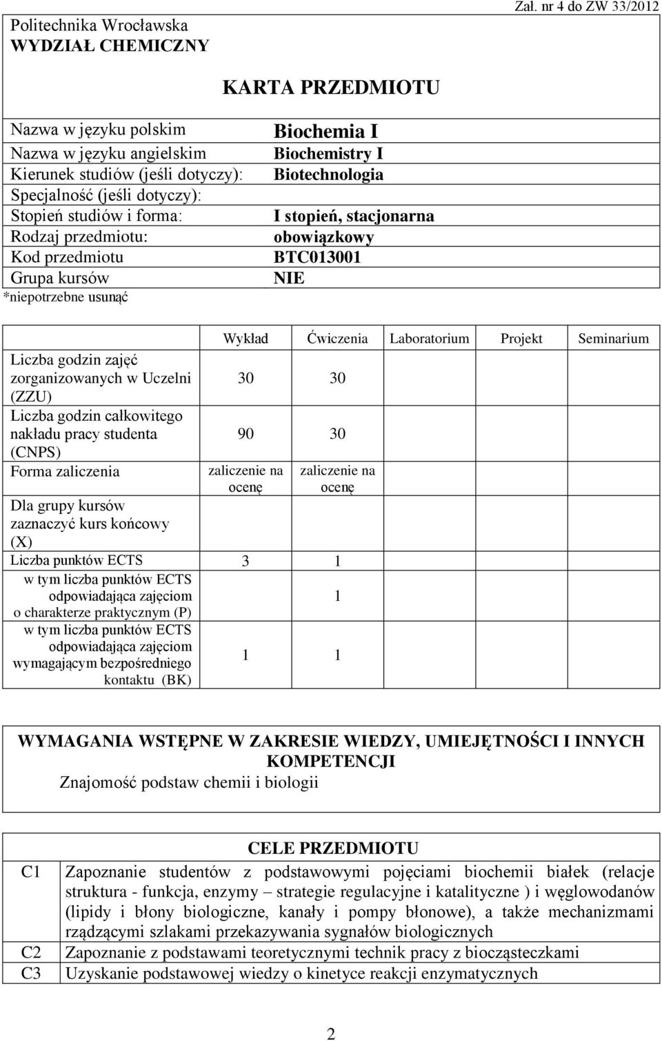 przedmiotu Grupa kursów *niepotrzebne usunąć Biochemia I Biochemistry I Biotechnologia I stopień, stacjonarna obowiązkowy BTC013001 NIE Liczba godzin zajęć zorganizowanych w Uczelni (ZZU) Liczba