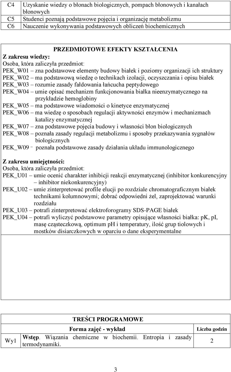 podstawową wiedzę o technikach izolacji, oczyszczania i opisu białek PEK_W03 rozumie zasady fałdowania łańcucha peptydowego PEK_W04 umie opisać mechanizm funkcjonowania białka nieenzymatycznego na