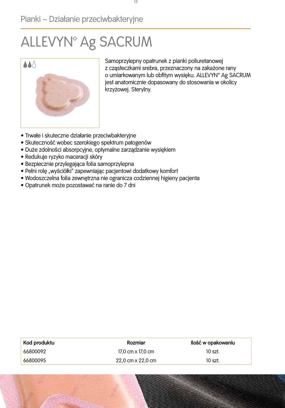 Trwałe i skuteczne działanie przeciwbakteryjne Skuteczność wobec szerokiego spektrum patogenów Duże zdolności absorpcyjne, optymalne zarządzanie wysiękiem Redukuje ryzyko maceracji skóry