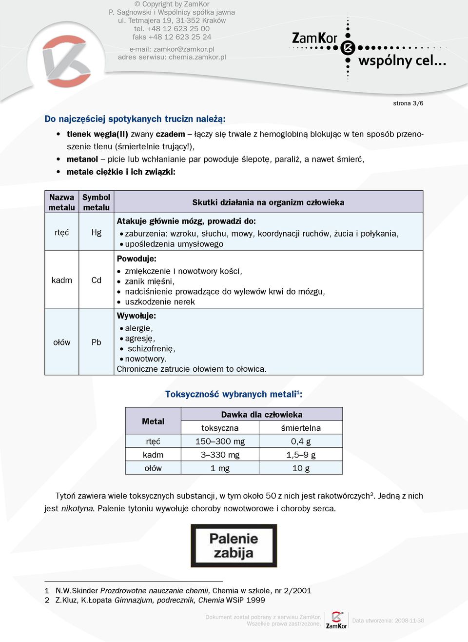 Atakuje głównie mózg, prowadzi do: zaburzenia: wzroku, słuchu, mowy, koordynacji ruchów, żucia i połykania, upośledzenia umysłowego Powoduje: zmiękczenie i nowotwory kości, zanik mięśni, nadciśnienie