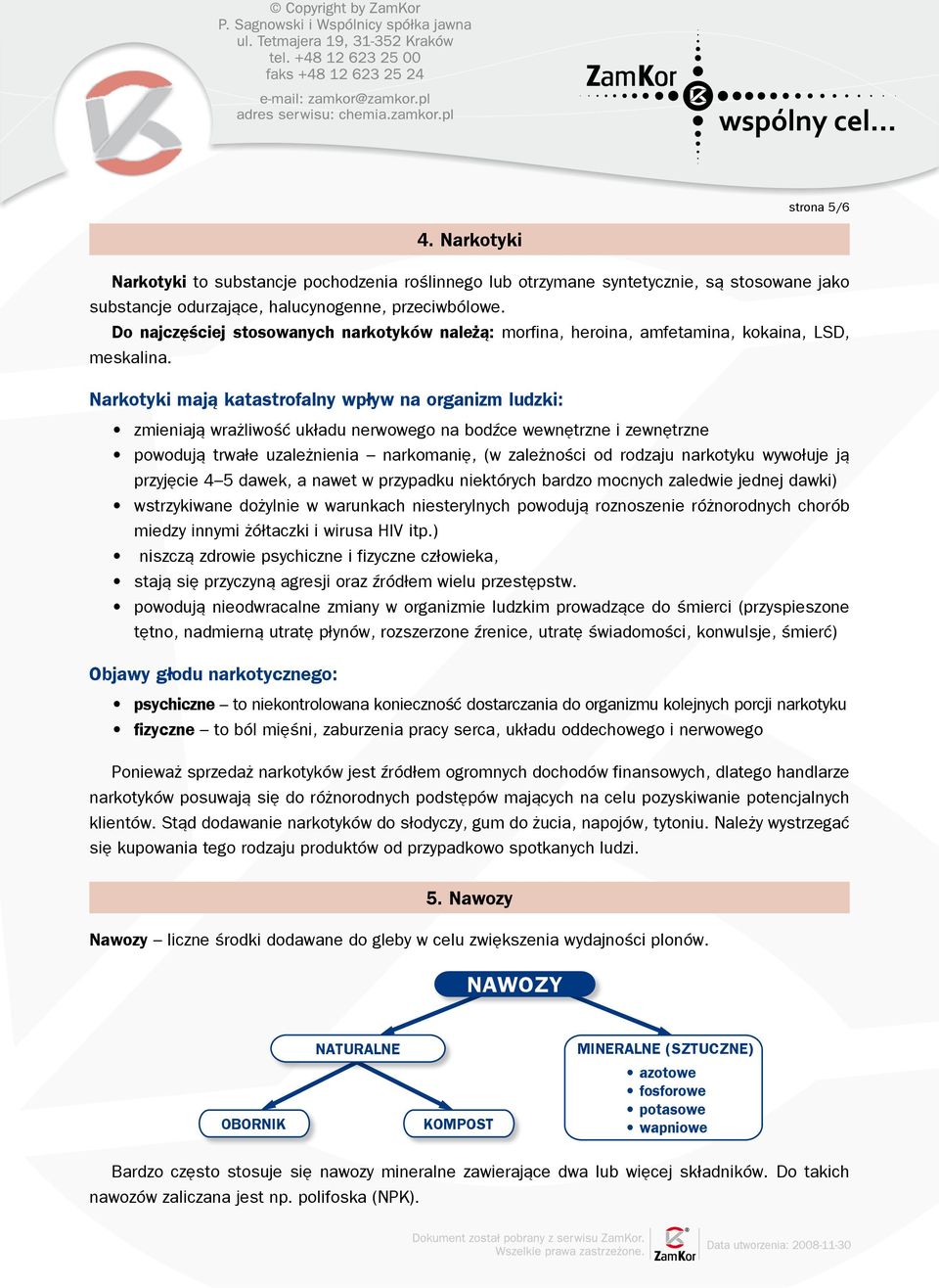 Narkotyki mają katastrofalny wpływ na organizm ludzki: zmieniają wrażliwość układu nerwowego na bodźce wewnętrzne i zewnętrzne powodują trwałe uzależnienia narkomanię, (w zależności od rodzaju