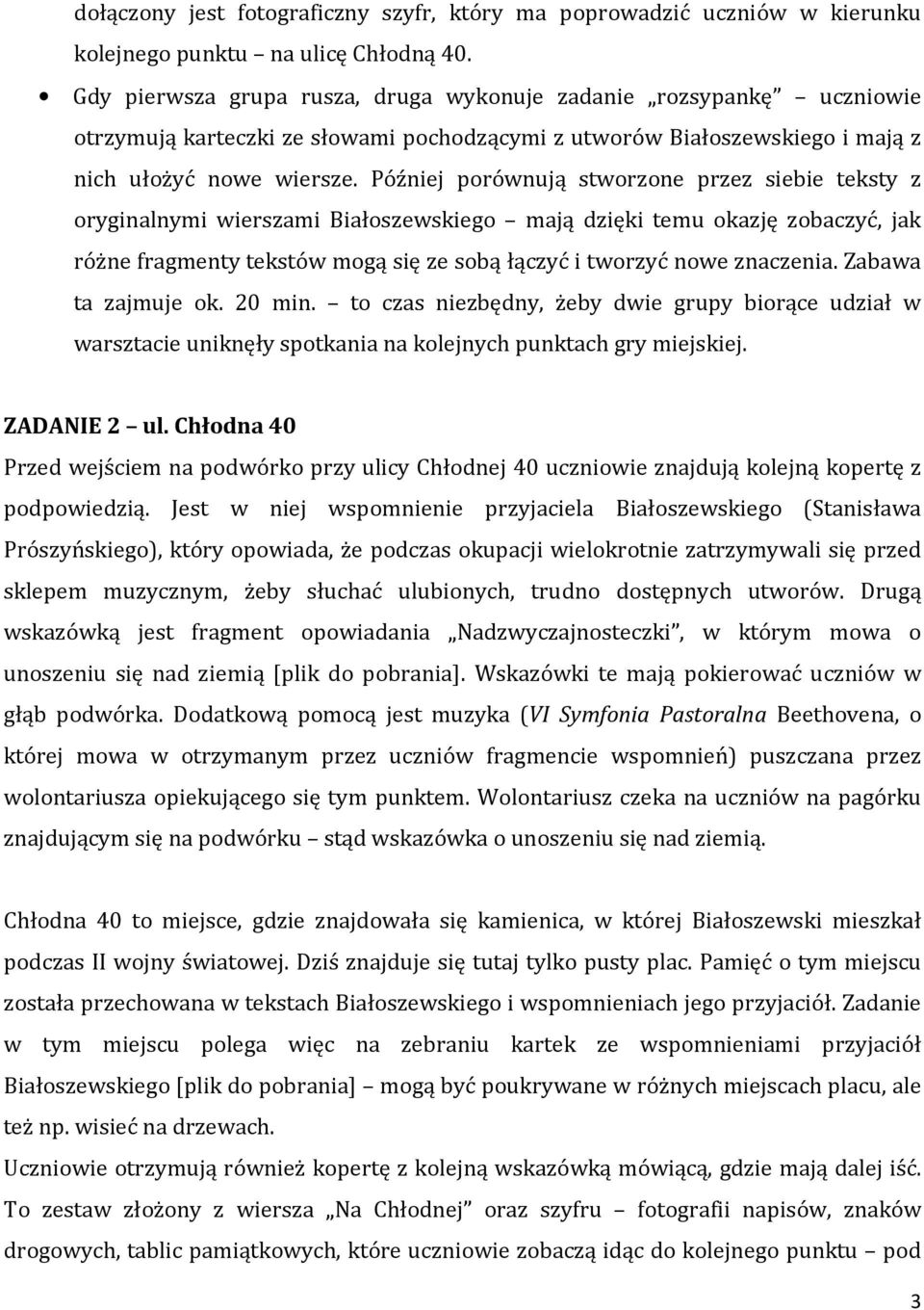 Później porównują stworzone przez siebie teksty z oryginalnymi wierszami Białoszewskiego mają dzięki temu okazję zobaczyć, jak różne fragmenty tekstów mogą się ze sobą łączyć i tworzyć nowe znaczenia.