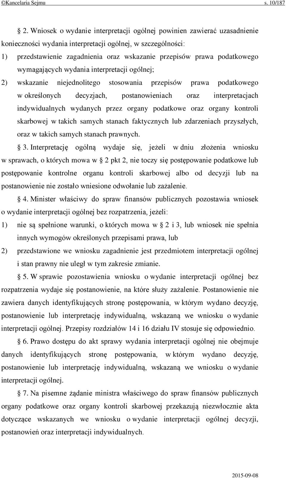 podatkowego wymagających wydania interpretacji ogólnej; 2) wskazanie niejednolitego stosowania przepisów prawa podatkowego w określonych decyzjach, postanowieniach oraz interpretacjach indywidualnych