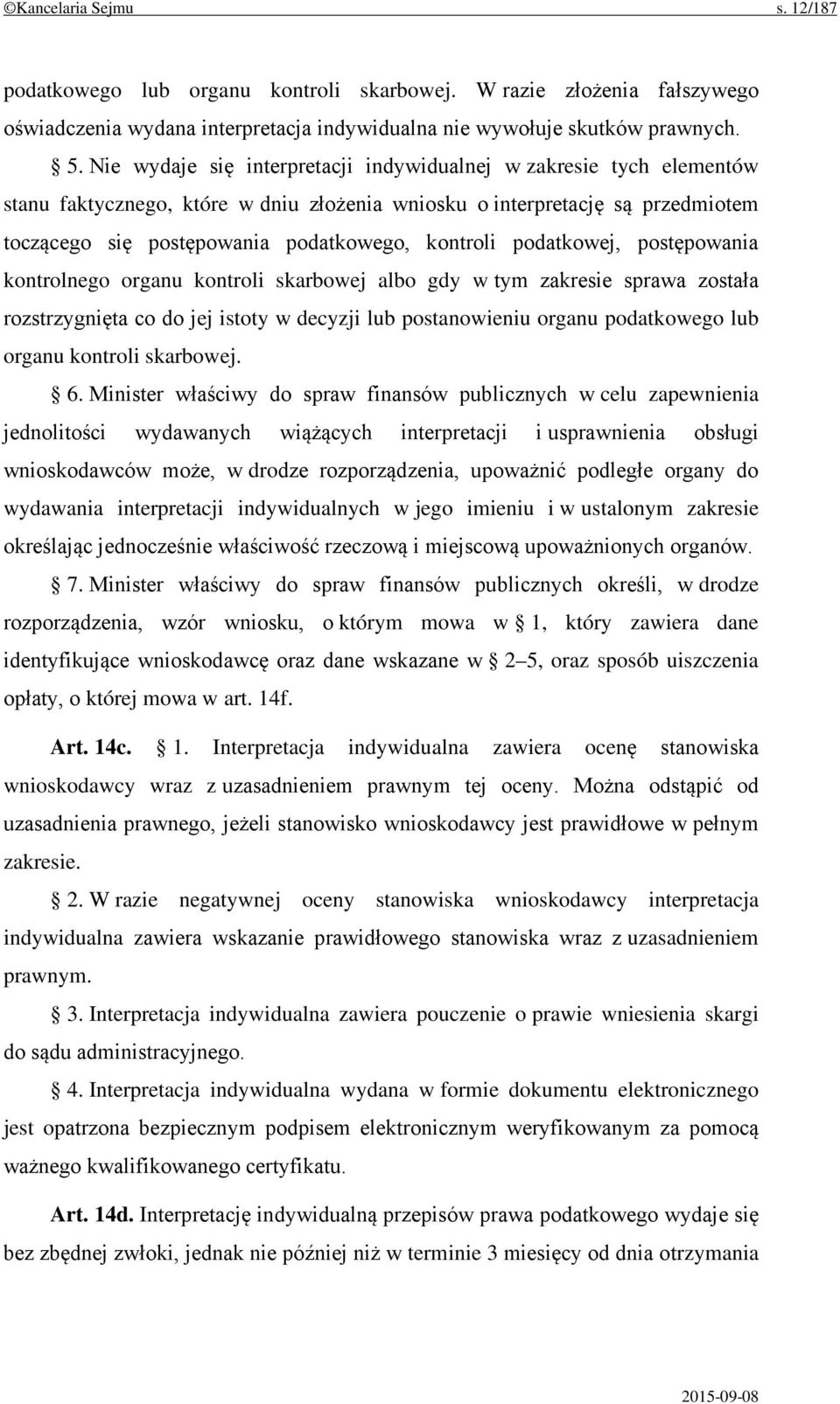 podatkowej, postępowania kontrolnego organu kontroli skarbowej albo gdy w tym zakresie sprawa została rozstrzygnięta co do jej istoty w decyzji lub postanowieniu organu podatkowego lub organu