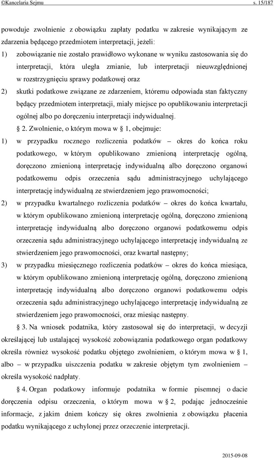 zastosowania się do interpretacji, która uległa zmianie, lub interpretacji nieuwzględnionej w rozstrzygnięciu sprawy podatkowej oraz 2) skutki podatkowe związane ze zdarzeniem, któremu odpowiada stan