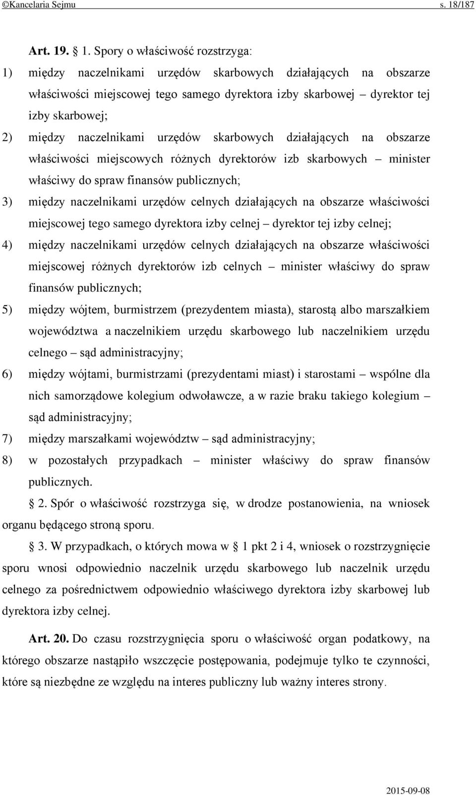 . 1. Spory o właściwość rozstrzyga: 1) między naczelnikami urzędów skarbowych działających na obszarze właściwości miejscowej tego samego dyrektora izby skarbowej dyrektor tej izby skarbowej; 2)