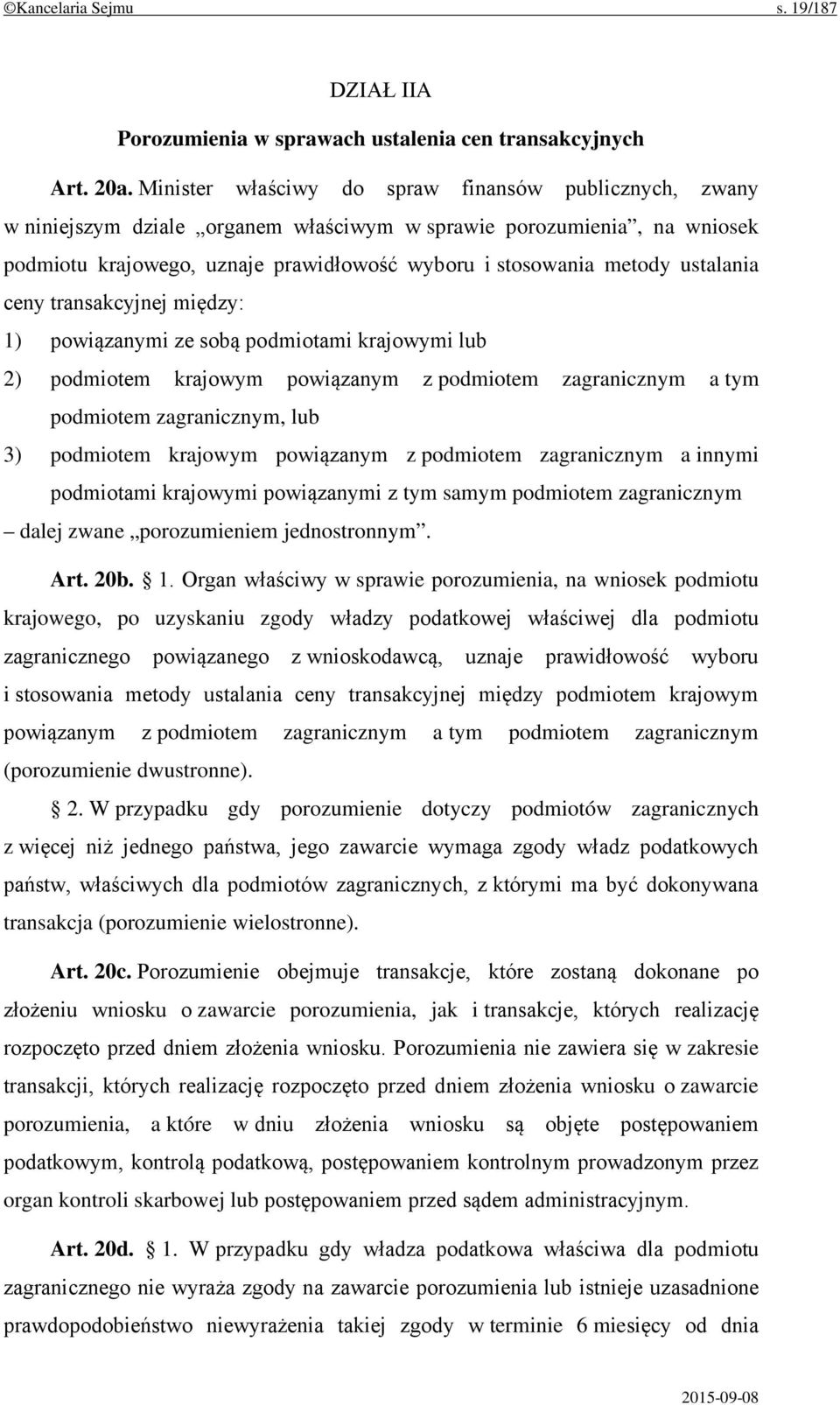 ustalania ceny transakcyjnej między: 1) powiązanymi ze sobą podmiotami krajowymi lub 2) podmiotem krajowym powiązanym z podmiotem zagranicznym a tym podmiotem zagranicznym, lub 3) podmiotem krajowym