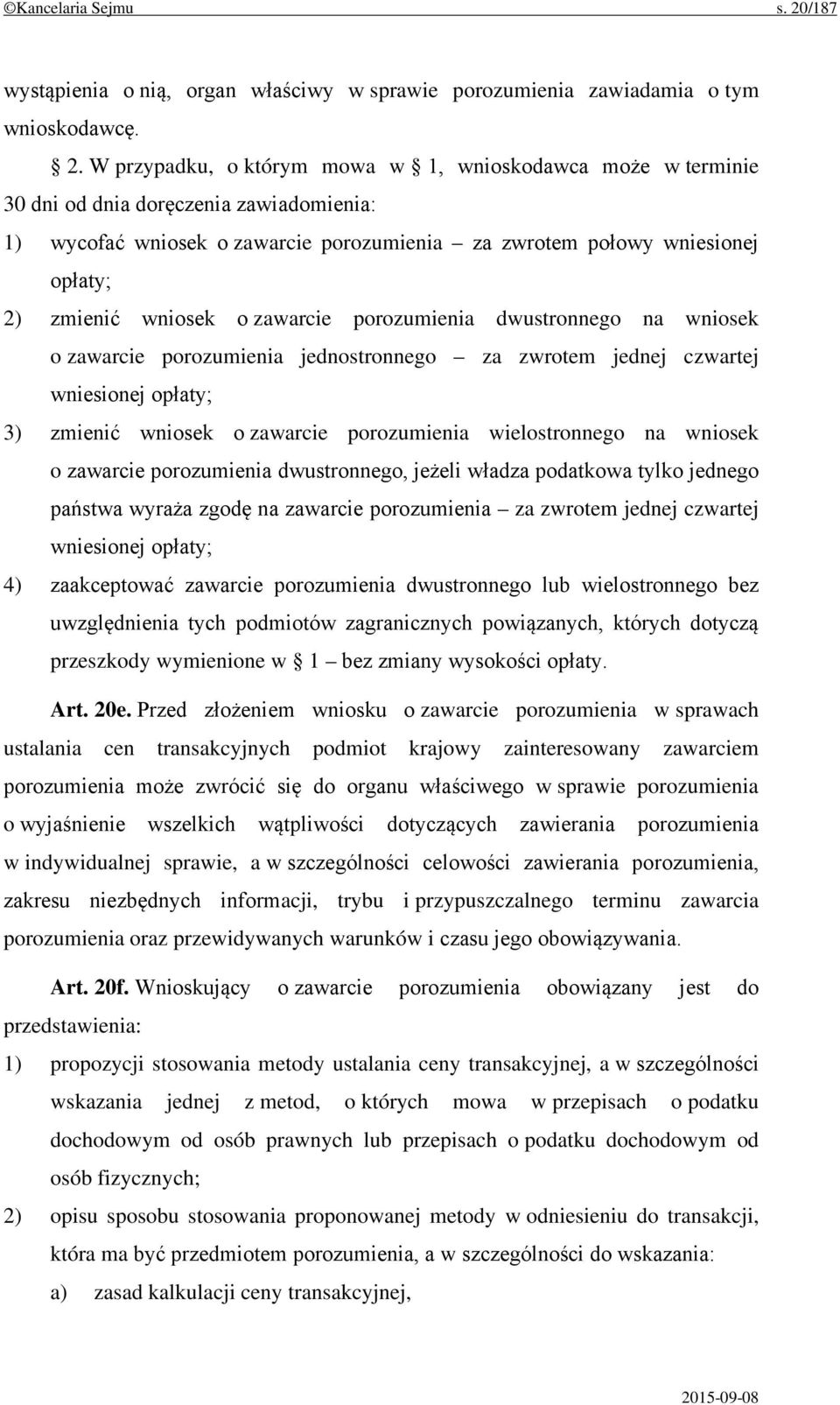 W przypadku, o którym mowa w 1, wnioskodawca może w terminie 30 dni od dnia doręczenia zawiadomienia: 1) wycofać wniosek o zawarcie porozumienia za zwrotem połowy wniesionej opłaty; 2) zmienić