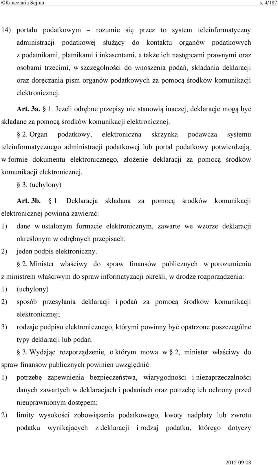 następcami prawnymi oraz osobami trzecimi, w szczególności do wnoszenia podań, składania deklaracji oraz doręczania pism organów podatkowych za pomocą środków komunikacji elektronicznej. Art. 3a. 1.