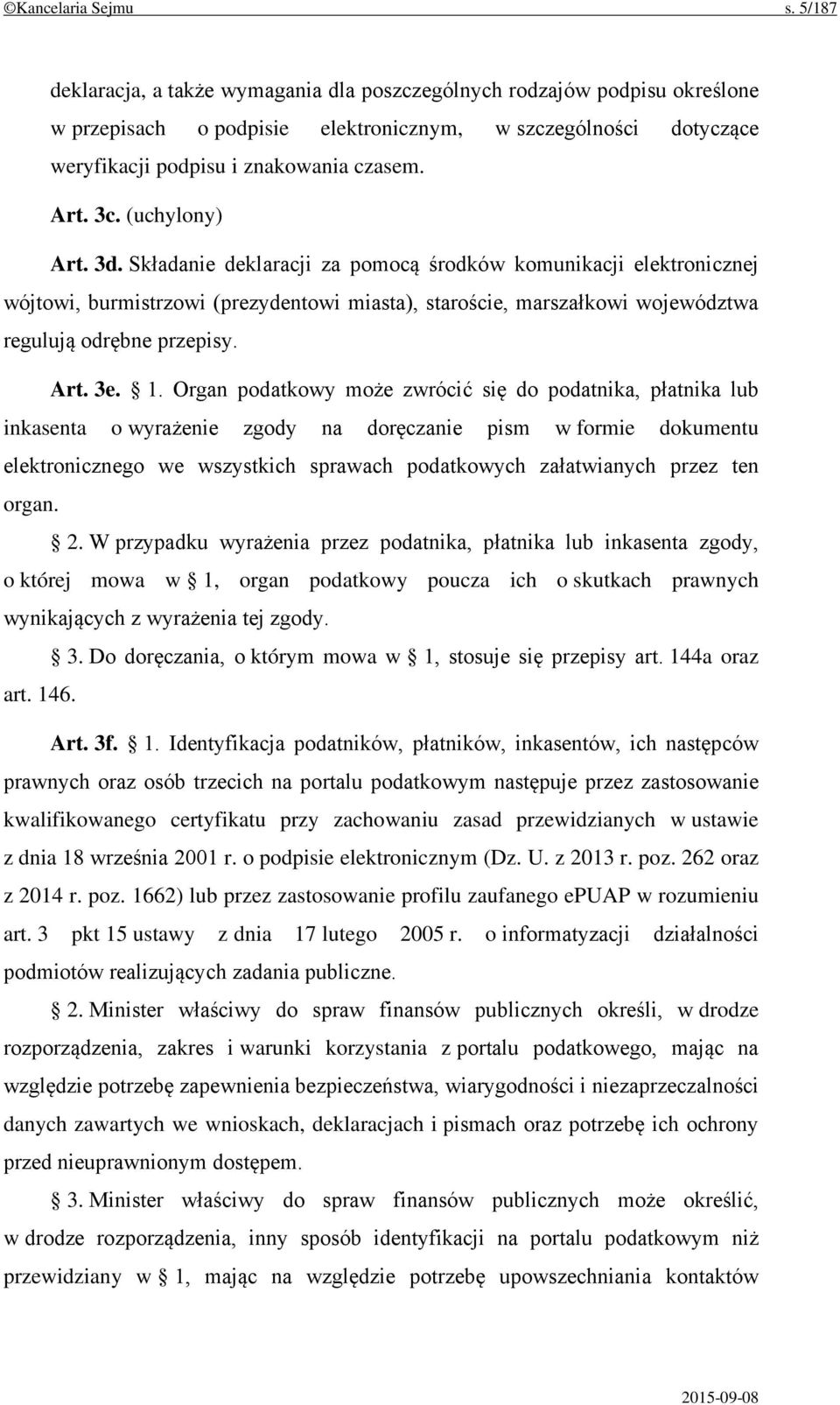 (uchylony) Art. 3d. Składanie deklaracji za pomocą środków komunikacji elektronicznej wójtowi, burmistrzowi (prezydentowi miasta), staroście, marszałkowi województwa regulują odrębne przepisy. Art. 3e.