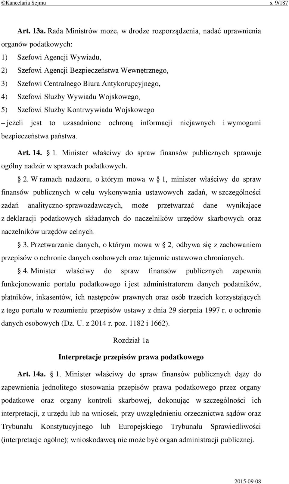 Antykorupcyjnego, 4) Szefowi Służby Wywiadu Wojskowego, 5) Szefowi Służby Kontrwywiadu Wojskowego jeżeli jest to uzasadnione ochroną informacji niejawnych i wymogami bezpieczeństwa państwa. Art. 14.