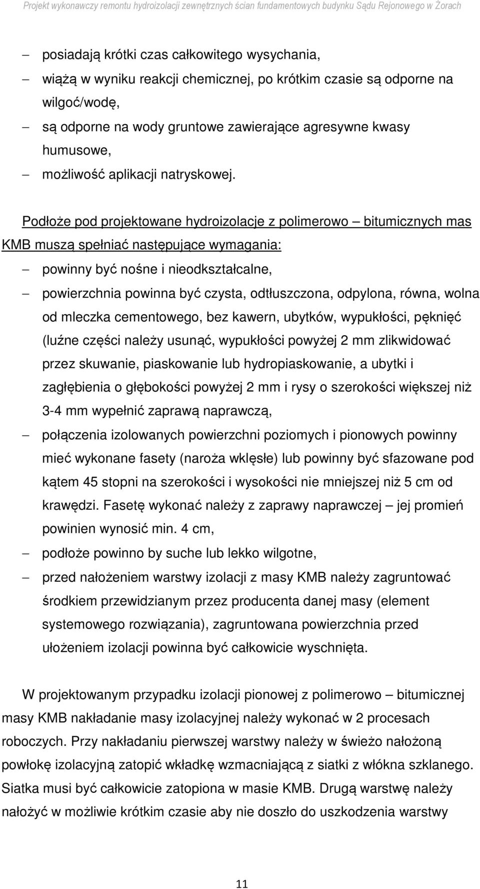 Podłoże pod projektowane hydroizolacje z polimerowo bitumicznych mas KMB muszą spełniać następujące wymagania: powinny być nośne i nieodkształcalne, powierzchnia powinna być czysta, odtłuszczona,