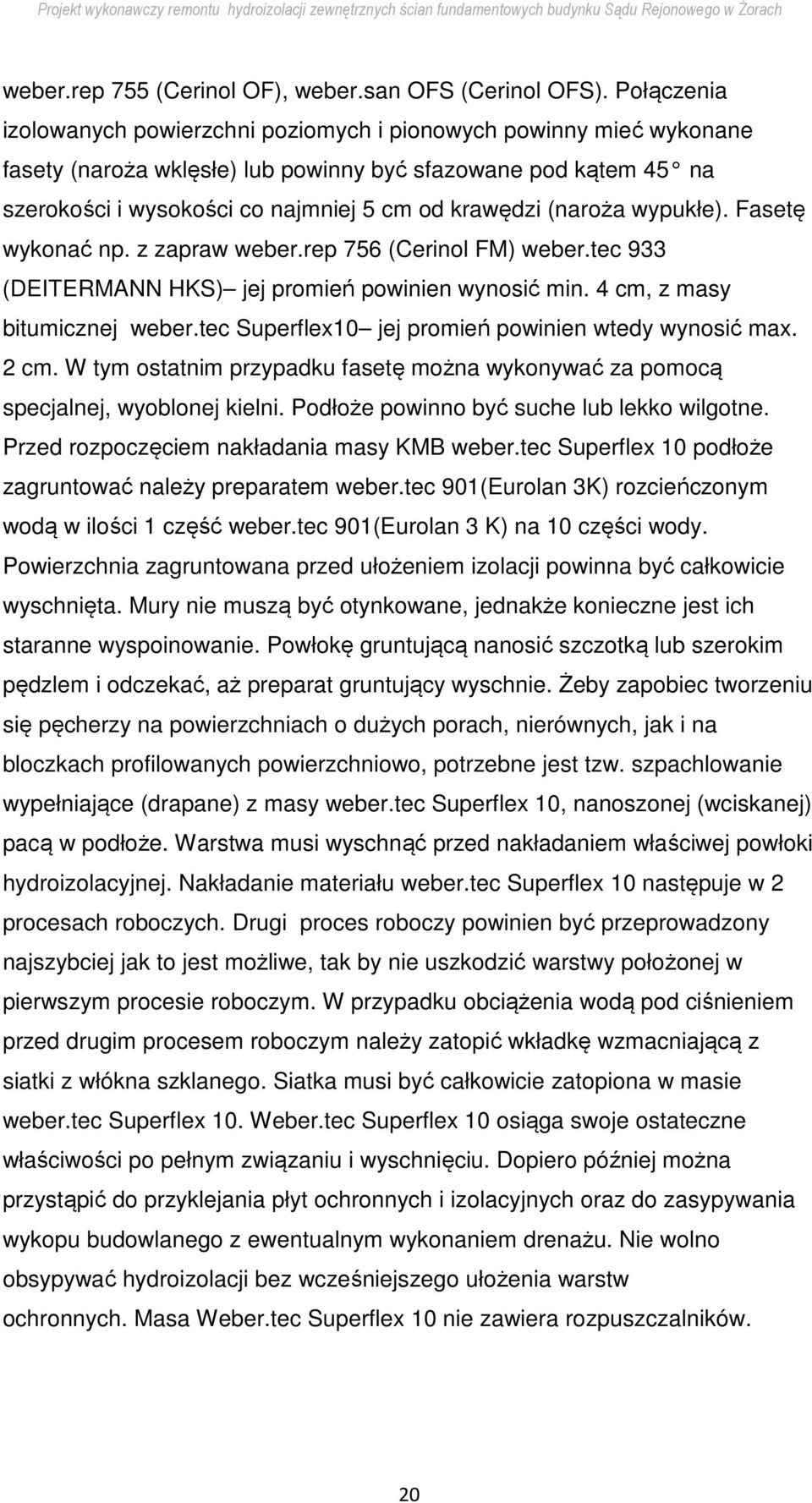 (naroża wypukłe). Fasetę wykonać np. z zapraw weber.rep 756 (Cerinol FM) weber.tec 933 (DEITERMANN HKS) jej promień powinien wynosić min. 4 cm, z masy bitumicznej weber.