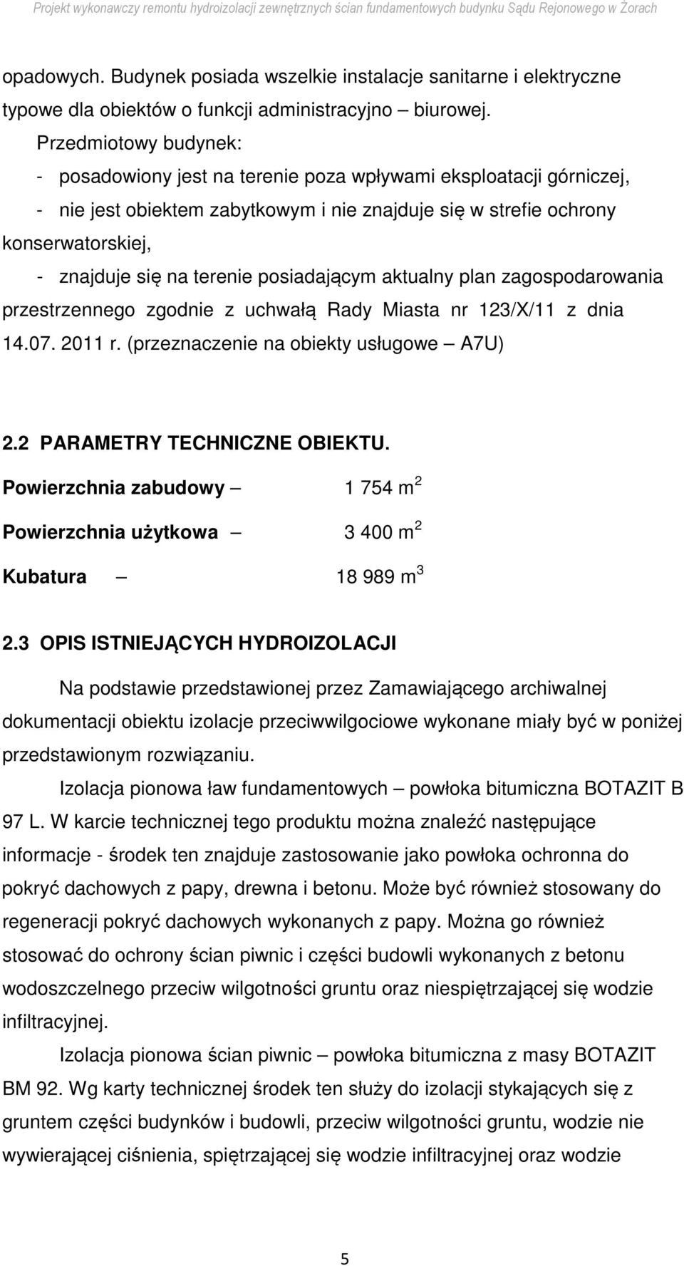 terenie posiadającym aktualny plan zagospodarowania przestrzennego zgodnie z uchwałą Rady Miasta nr 123/X/11 z dnia 14.07. 2011 r. (przeznaczenie na obiekty usługowe A7U) 2.