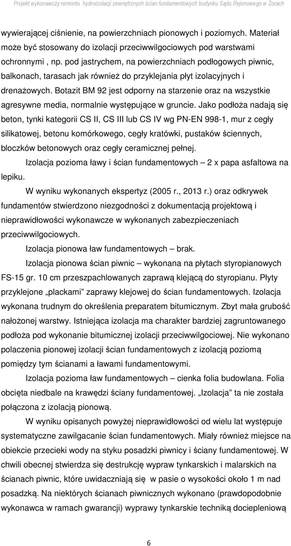 Botazit BM 92 jest odporny na starzenie oraz na wszystkie agresywne media, normalnie występujące w gruncie.