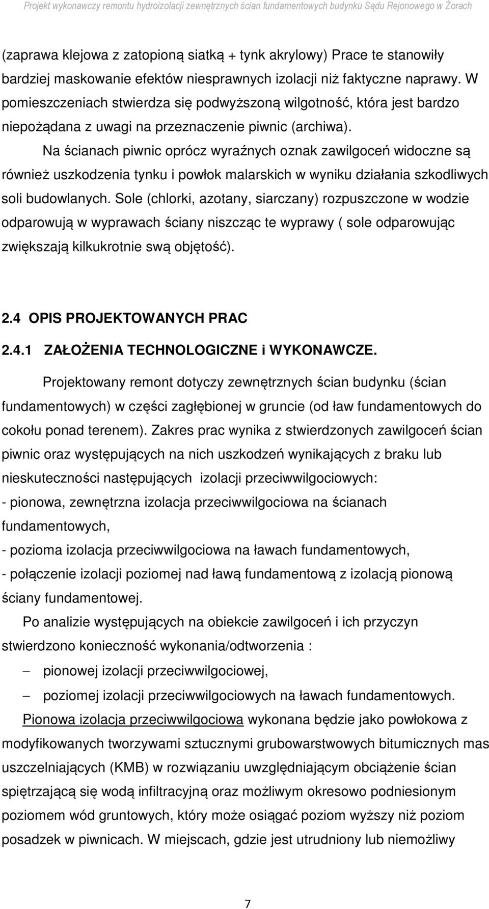 Na ścianach piwnic oprócz wyraźnych oznak zawilgoceń widoczne są również uszkodzenia tynku i powłok malarskich w wyniku działania szkodliwych soli budowlanych.