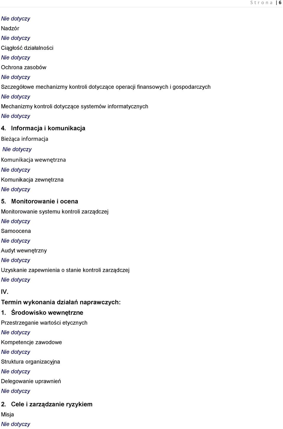 Monitorowanie i ocena Monitorowanie systemu kontroli zarządczej Samoocena Audyt wewnętrzny Uzyskanie zapewnienia o stanie kontroli zarządczej IV.