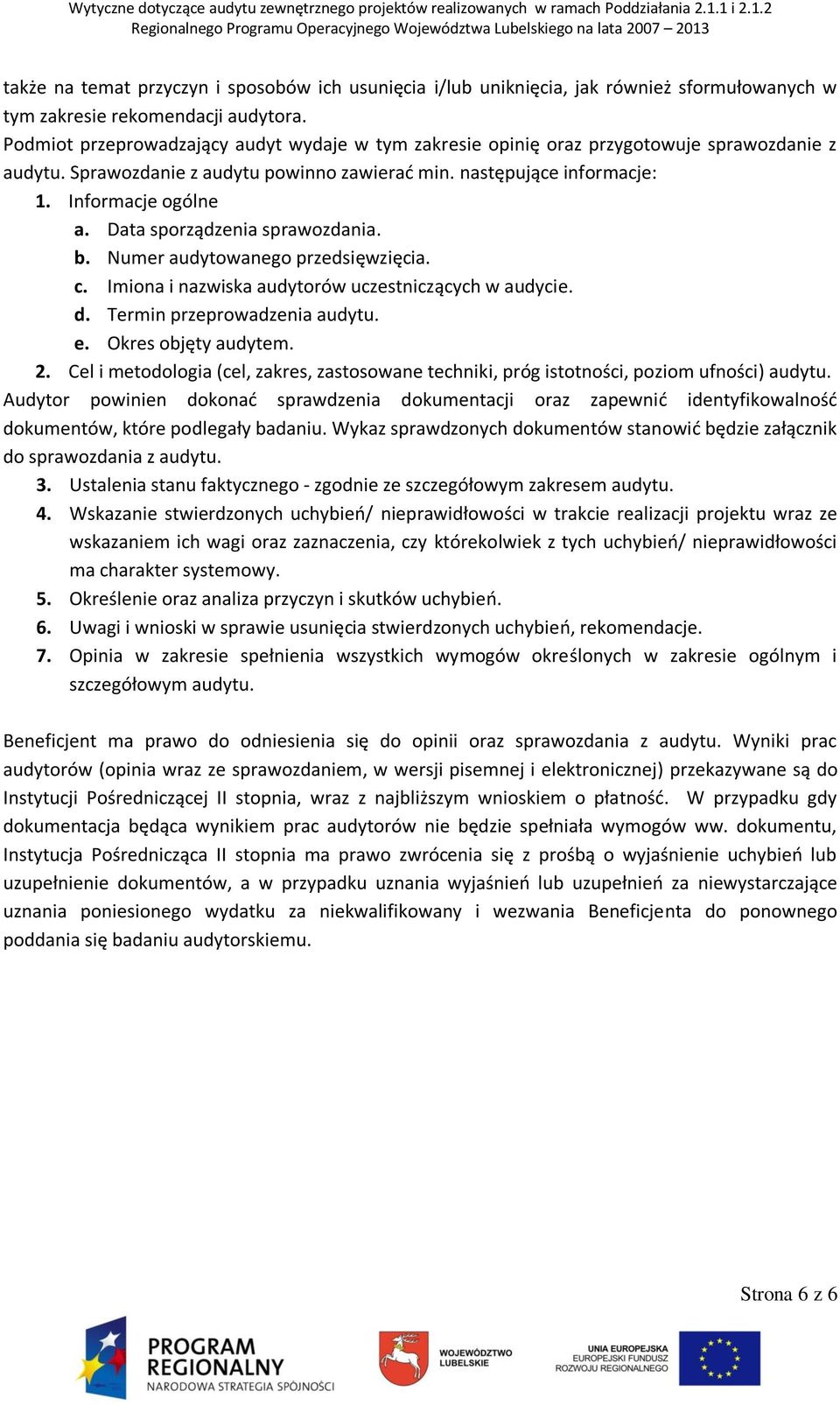 Data sporządzenia sprawozdania. b. Numer audytowanego przedsięwzięcia. c. Imiona i nazwiska audytorów uczestniczących w audycie. d. Termin przeprowadzenia audytu. e. Okres objęty audytem. 2.